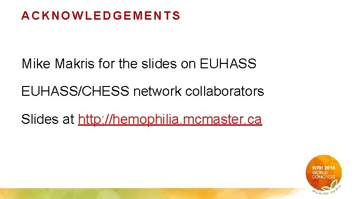 ACKNOWLEDGEMENTS Mike Makris for the slides on EUHASS/CHESS network collaborators Slides at http: //hemophilia.