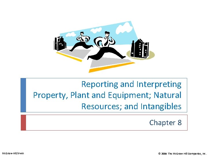 Reporting and Interpreting Property, Plant and Equipment; Natural Resources; and Intangibles Chapter 8 Mc.