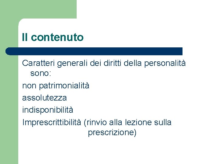 Il contenuto Caratteri generali dei diritti della personalità sono: non patrimonialità assolutezza indisponibilità Imprescrittibilità