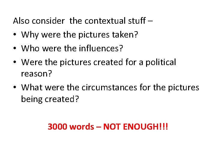 Also consider the contextual stuff – • Why were the pictures taken? • Who