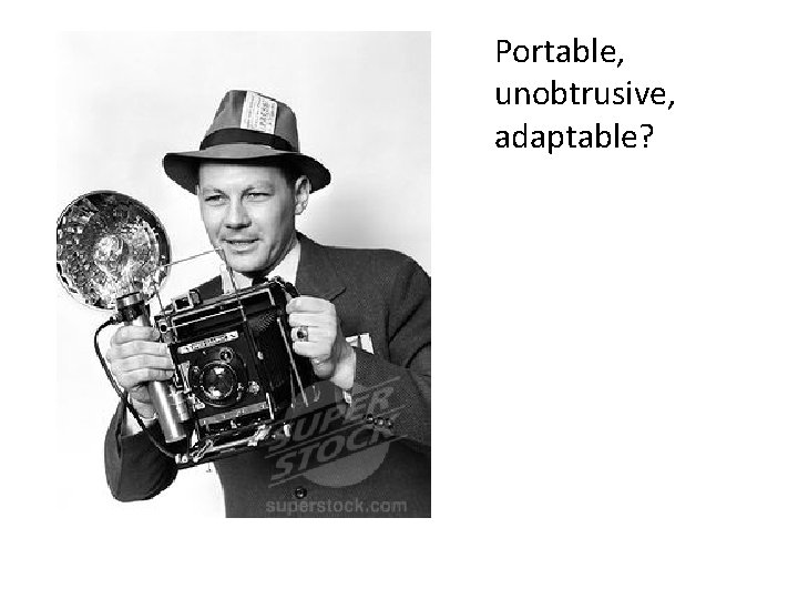 Portable, unobtrusive, adaptable? 