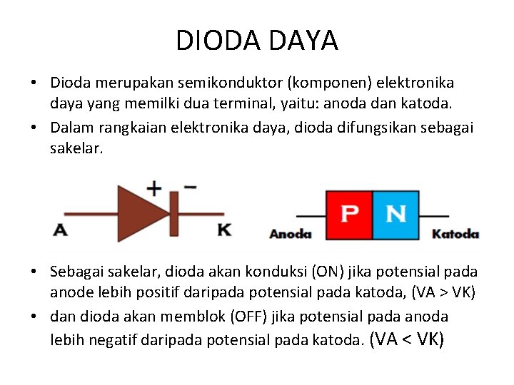 DIODA DAYA • Dioda merupakan semikonduktor (komponen) elektronika daya yang memilki dua terminal, yaitu: