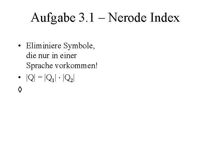Aufgabe 3. 1 – Nerode Index • Eliminiere Symbole, die nur in einer Sprache