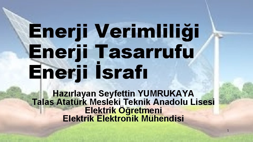 Enerji Verimliliği Enerji Tasarrufu Enerji İsrafı Hazırlayan Seyfettin YUMRUKAYA Talas Atatürk Mesleki Teknik Anadolu