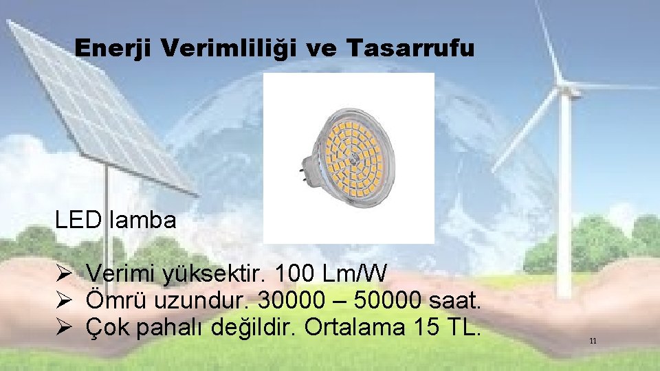 Enerji Verimliliği ve Tasarrufu LED lamba Ø Verimi yüksektir. 100 Lm/W Ø Ömrü uzundur.