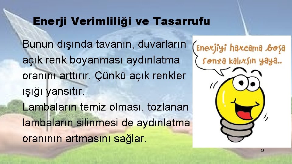 Enerji Verimliliği ve Tasarrufu Bunun dışında tavanın, duvarların açık renk boyanması aydınlatma oranını arttırır. Enerji Verimliliği ve Tasarrufu Bunun dışında tavanın, duvarların açık renk boyanması aydınlatma oranını arttırır.