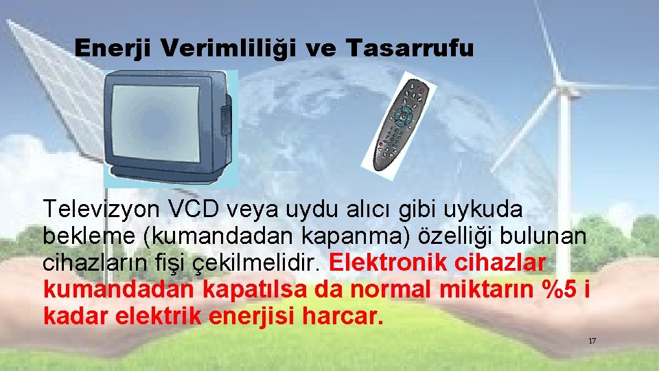 Enerji Verimliliği ve Tasarrufu Televizyon VCD veya uydu alıcı gibi uykuda bekleme (kumandadan kapanma) Enerji Verimliliği ve Tasarrufu Televizyon VCD veya uydu alıcı gibi uykuda bekleme (kumandadan kapanma)