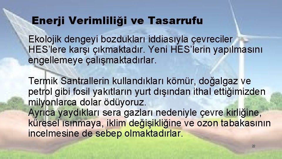 Enerji Verimliliği ve Tasarrufu Ekolojik dengeyi bozdukları iddiasıyla çevreciler HES’lere karşı çıkmaktadır. Yeni HES’lerin