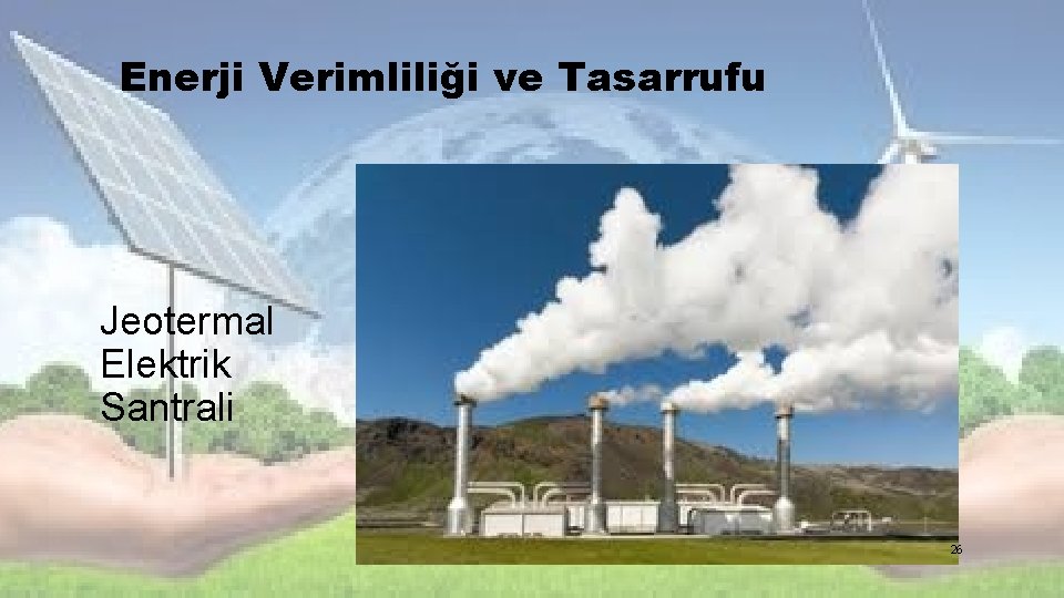 Enerji Verimliliği ve Tasarrufu Jeotermal Elektrik Santrali 26 