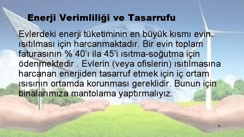 Enerji Verimliliği ve Tasarrufu Evlerdeki enerji tüketiminin en büyük kısmı evin ısıtılması için harcanmaktadır.