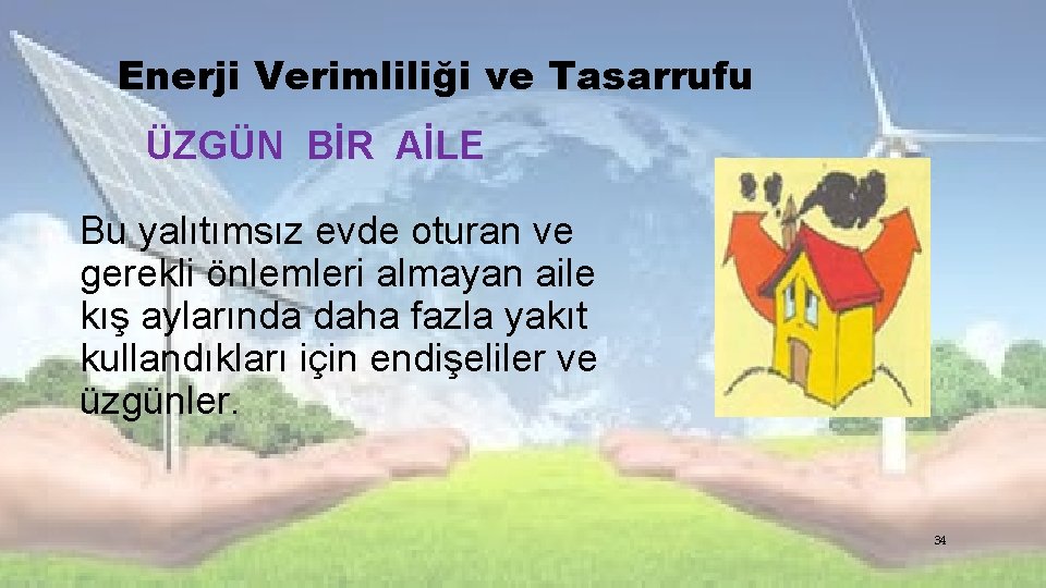 Enerji Verimliliği ve Tasarrufu ÜZGÜN BİR AİLE Bu yalıtımsız evde oturan ve gerekli önlemleri