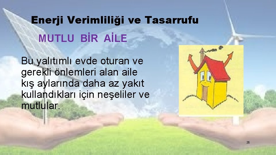 Enerji Verimliliği ve Tasarrufu MUTLU BİR AİLE Bu yalıtımlı evde oturan ve gerekli önlemleri Enerji Verimliliği ve Tasarrufu MUTLU BİR AİLE Bu yalıtımlı evde oturan ve gerekli önlemleri