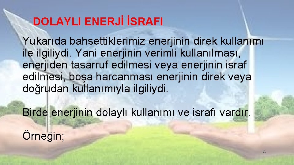 DOLAYLI ENERJİ İSRAFI Yukarıda bahsettiklerimiz enerjinin direk kullanımı ile ilgiliydi. Yani enerjinin verimli kullanılması,