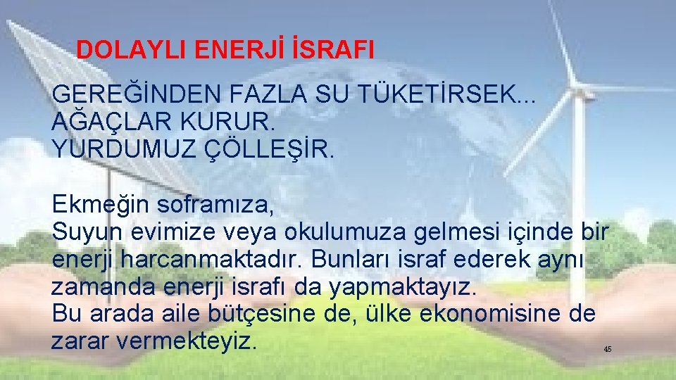 DOLAYLI ENERJİ İSRAFI GEREĞİNDEN FAZLA SU TÜKETİRSEK. . . AĞAÇLAR KURUR. YURDUMUZ ÇÖLLEŞİR. Ekmeğin