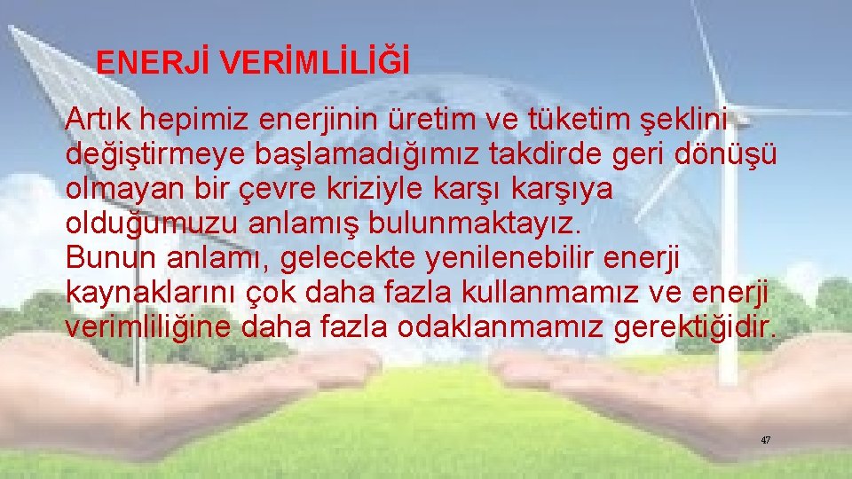 ENERJİ VERİMLİLİĞİ Artık hepimiz enerjinin üretim ve tüketim şeklini değiştirmeye başlamadığımız takdirde geri dönüşü