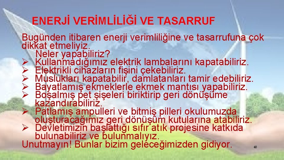 ENERJİ VERİMLİLİĞİ VE TASARRUF Bugünden itibaren enerji verimliliğine ve tasarrufuna çok dikkat etmeliyiz. Neler