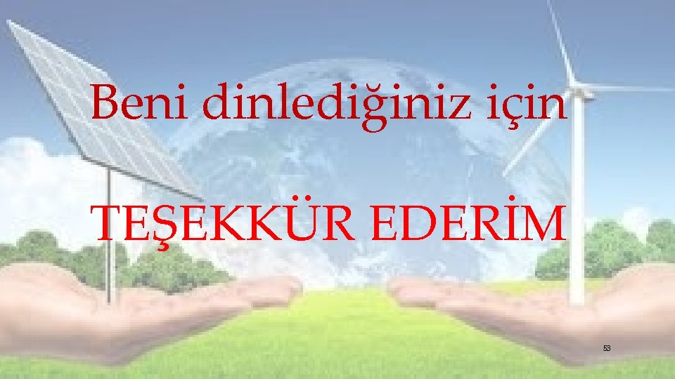 Beni dinlediğiniz için TEŞEKKÜR EDERİM 53 Beni dinlediğiniz için TEŞEKKÜR EDERİM 53
