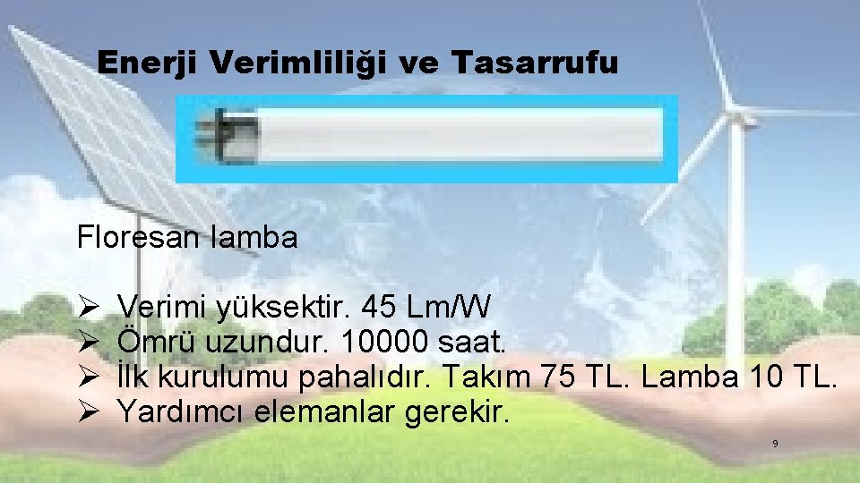 Enerji Verimliliği ve Tasarrufu Floresan lamba Ø Ø Verimi yüksektir. 45 Lm/W Ömrü uzundur.