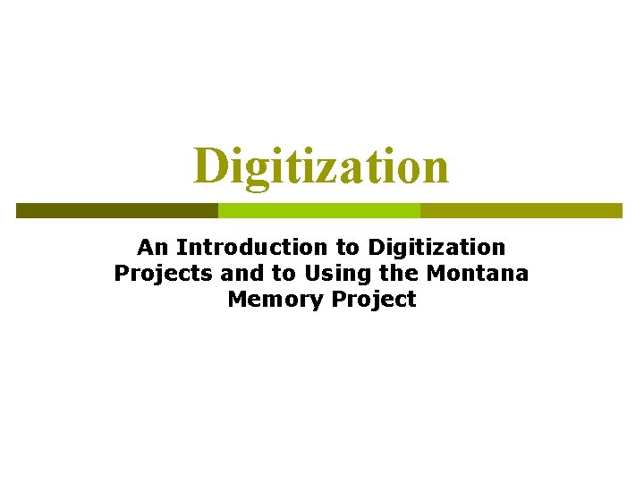 Digitization An Introduction to Digitization Projects and to Using the Montana Memory Project 