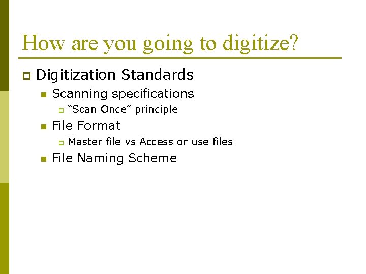 How are you going to digitize? p Digitization Standards n Scanning specifications p n