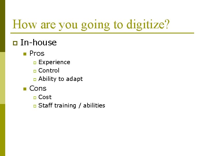 How are you going to digitize? p In-house n Pros Experience p Control p