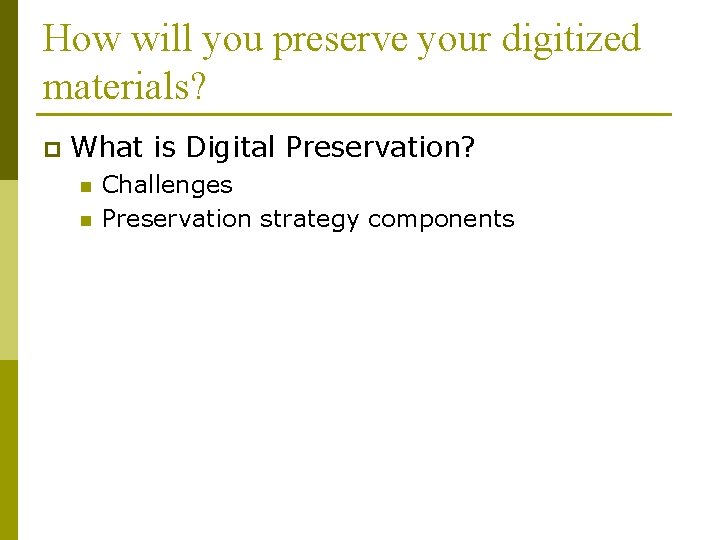 How will you preserve your digitized materials? p What is Digital Preservation? n n