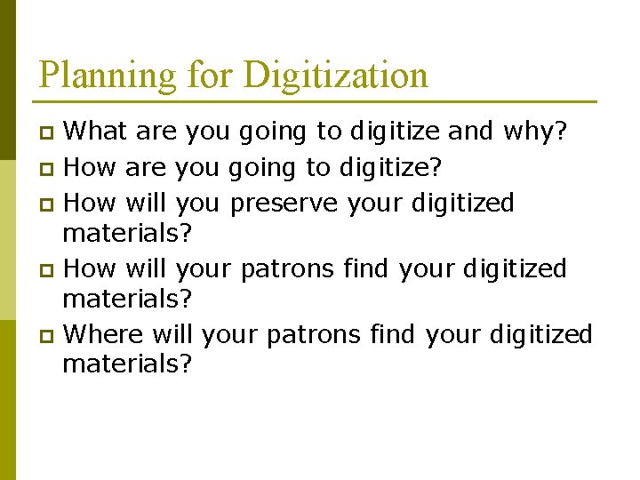 Planning for Digitization What are you going to digitize and why? p How are