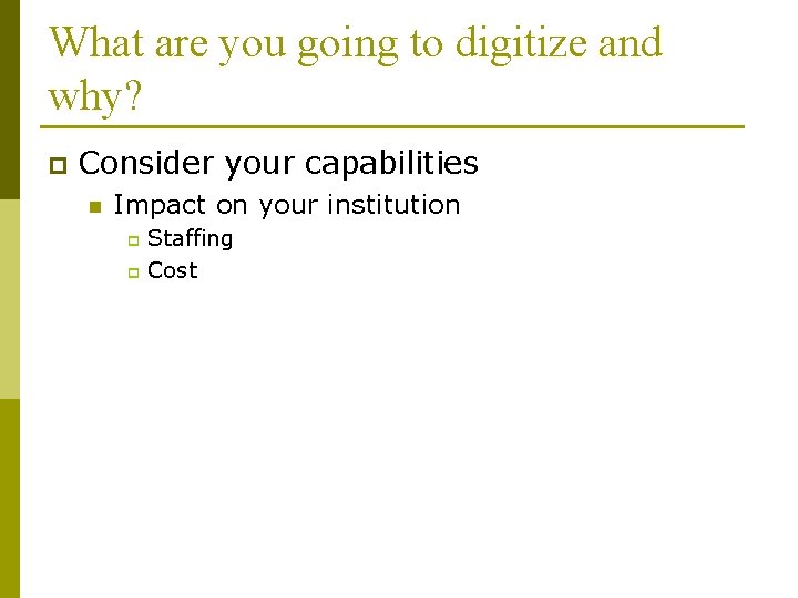 What are you going to digitize and why? p Consider your capabilities n Impact