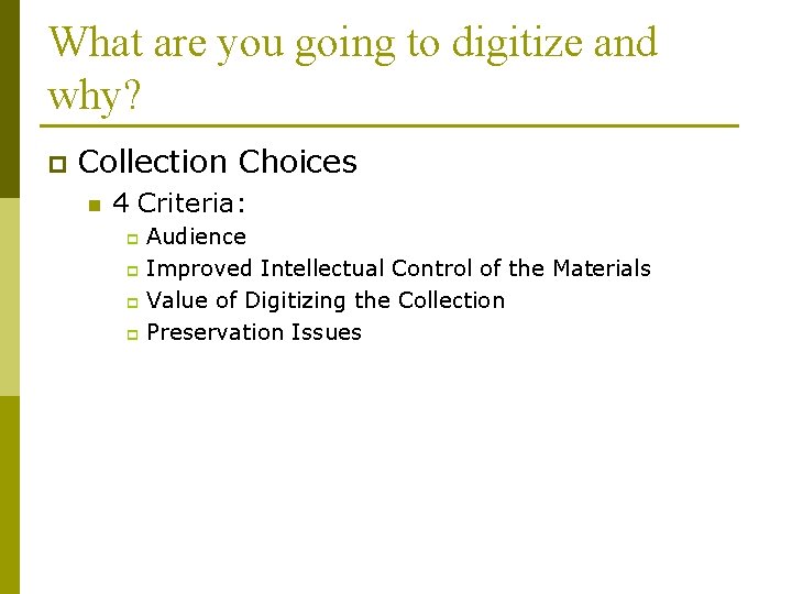 What are you going to digitize and why? p Collection Choices n 4 Criteria: