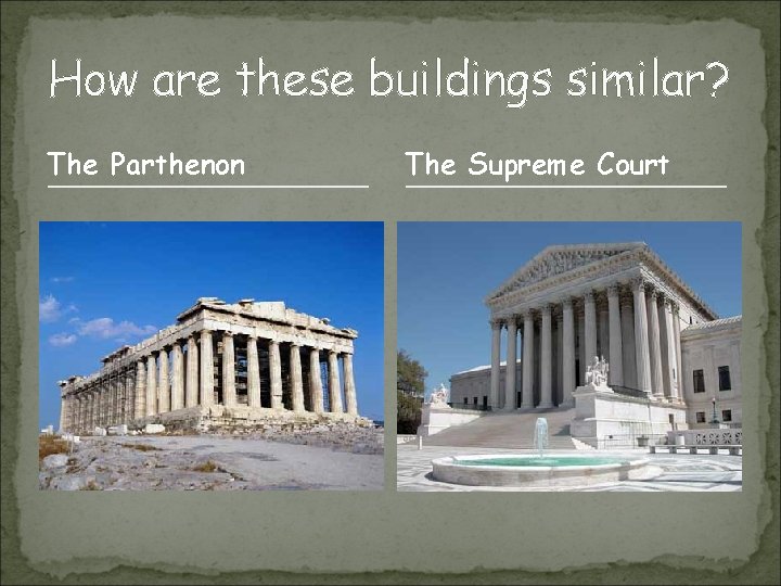 How are these buildings similar? The Parthenon The Supreme Court 