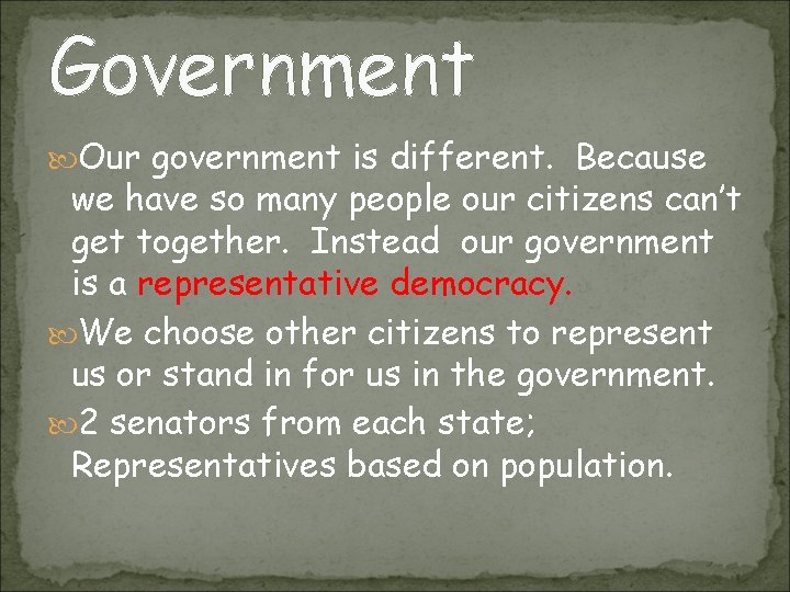 Government Our government is different. Because we have so many people our citizens can’t