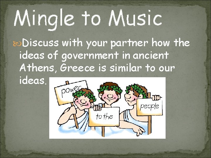 Mingle to Music Discuss with your partner how the ideas of government in ancient