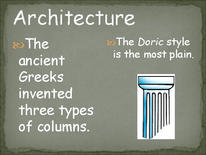 Architecture The ancient Greeks invented three types of columns. The Doric style is the