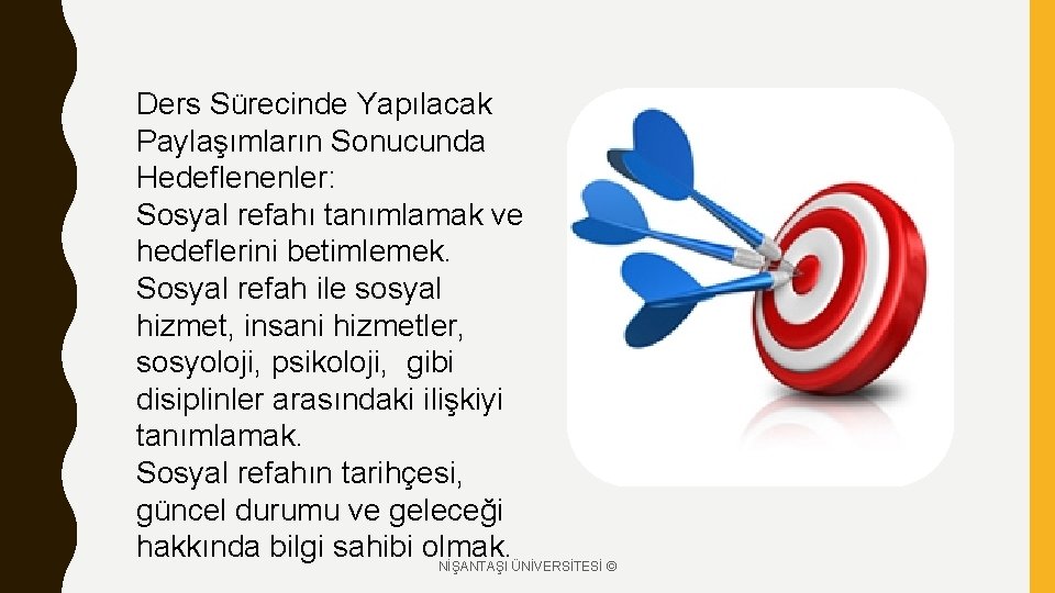 Ders Sürecinde Yapılacak Paylaşımların Sonucunda Hedeflenenler: Sosyal refahı tanımlamak ve hedeflerini betimlemek. Sosyal refah