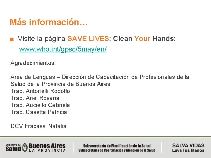 Más información… ■ Visite la página SAVE LIVES: Clean Your Hands: www. who. int/gpsc/5