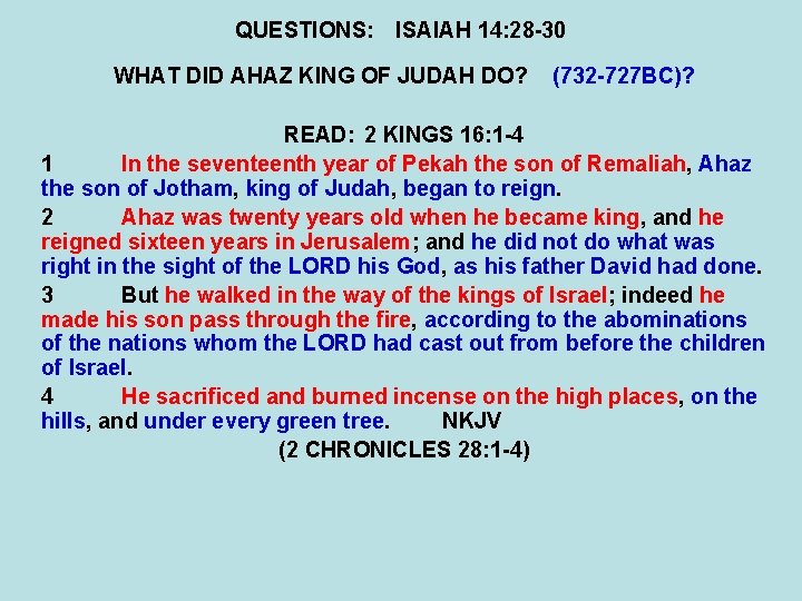 QUESTIONS: ISAIAH 14: 28 -30 WHAT DID AHAZ KING OF JUDAH DO? (732 -727