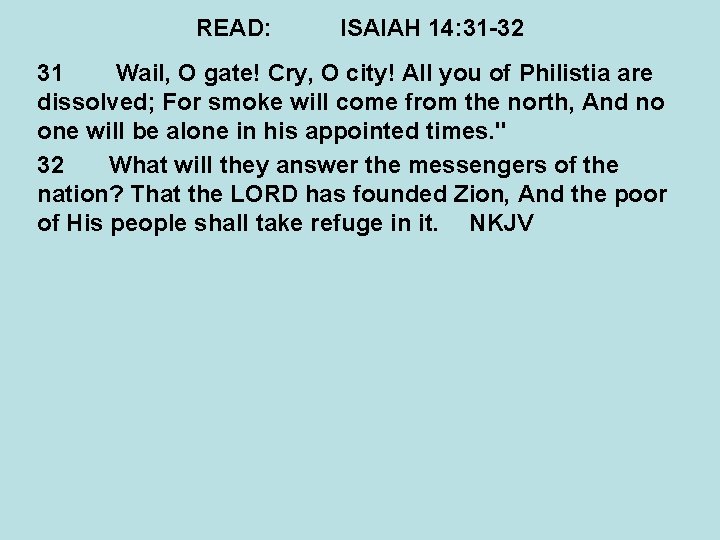 READ: ISAIAH 14: 31 -32 31 Wail, O gate! Cry, O city! All you
