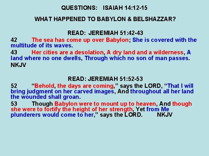 QUESTIONS: ISAIAH 14: 12 -15 WHAT HAPPENED TO BABYLON & BELSHAZZAR? READ: JEREMIAH 51: