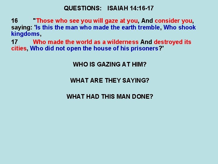 QUESTIONS: ISAIAH 14: 16 -17 16 "Those who see you will gaze at you,