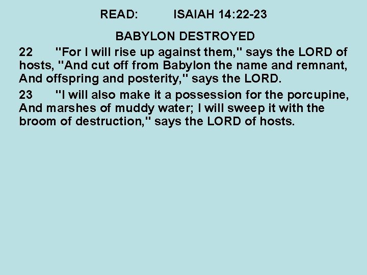 READ: ISAIAH 14: 22 -23 BABYLON DESTROYED 22 "For I will rise up against
