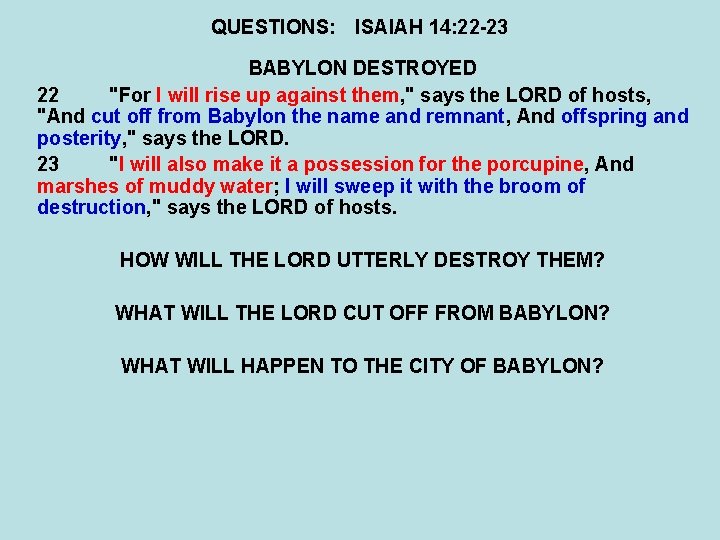 QUESTIONS: ISAIAH 14: 22 -23 BABYLON DESTROYED 22 "For I will rise up against