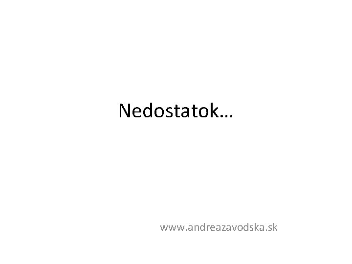 Nedostatok… www. andreazavodska. sk 