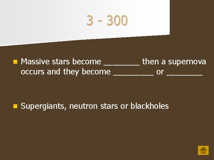 3 - 300 n Massive stars become ____ then a supernova occurs and they