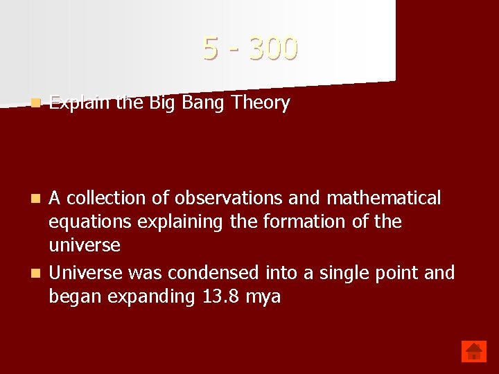 5 - 300 n Explain the Big Bang Theory A collection of observations and