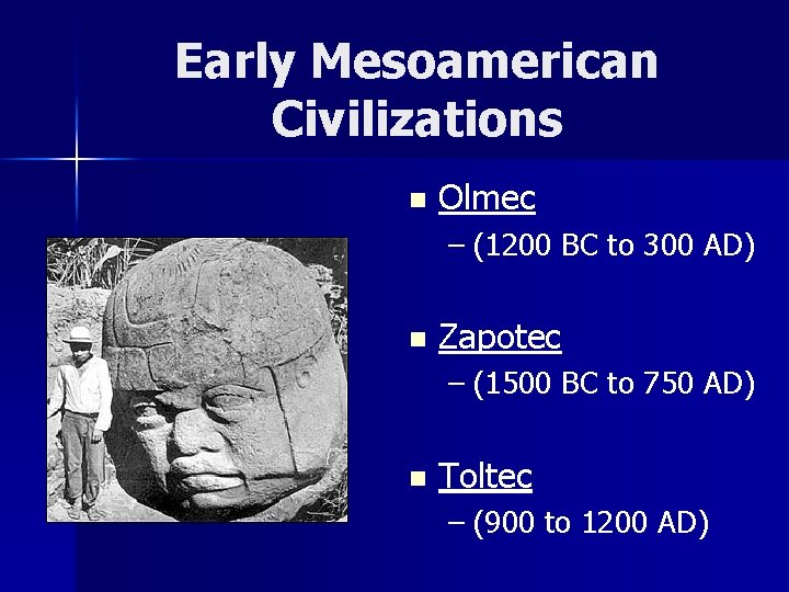 Early Mesoamerican Civilizations n Olmec – (1200 BC to 300 AD) n Zapotec –