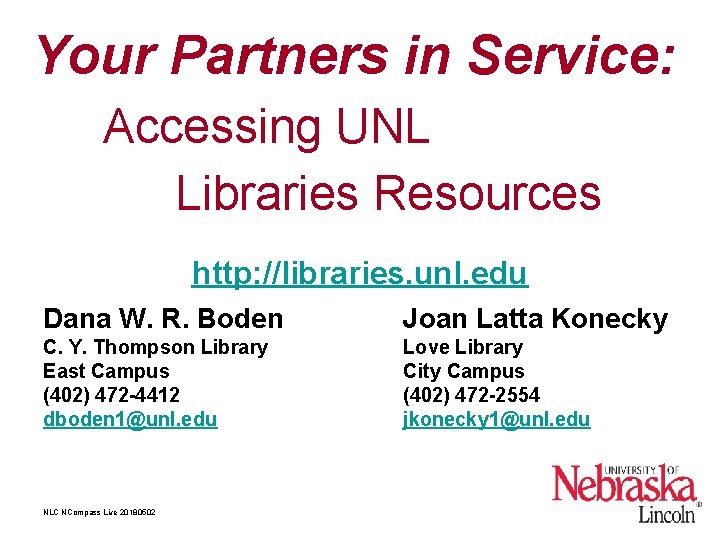 Your Partners in Service: Accessing UNL Libraries Resources http: //libraries. unl. edu Dana W.