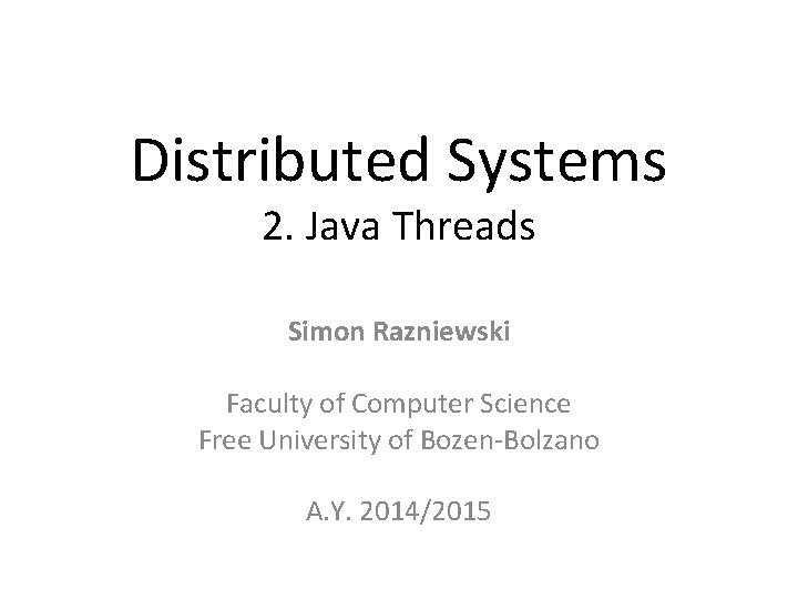 Distributed Systems 2. Java Threads Simon Razniewski Faculty of Computer Science Free University of