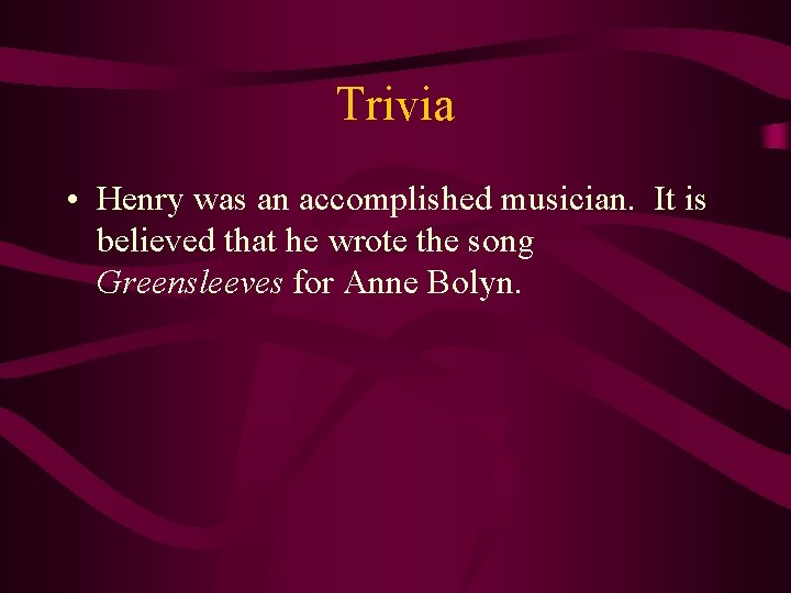 Trivia • Henry was an accomplished musician. It is believed that he wrote the