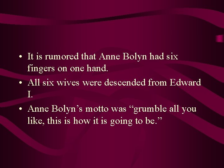  • It is rumored that Anne Bolyn had six fingers on one hand.