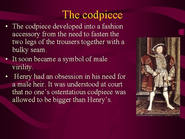 The codpiece • The codpiece developed into a fashion accessory from the need to